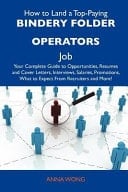 How to Land a Top-Paying Bindery Folder Operators Job Your Complete Guide to Opportunities, Resumes and Cover Letters, Interviews, Salaries, Promotio