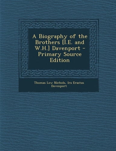 A Biography of the Brothers [I. E. and W. H. ] Davenport - Primary Source Edition