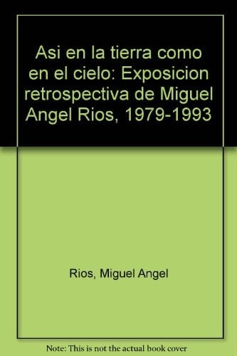 Así en la tierra como en el cielo: Exposición retrospectiva de Miguel Angel Ríos, 1979-1993 (Spanish Edition)