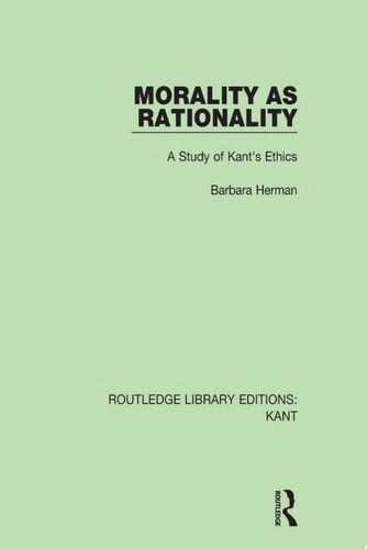 Morality as Rationality A Study of Kant's Ethics