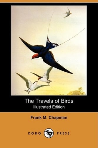 The Travels of Birds Our Birds and Their Journeys to Strange Lands (Illustrated Edition) (Dodo Press)