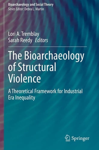 The Bioarchaeology of Structural Violence A Theoretical Framework for Industrial Era Inequality