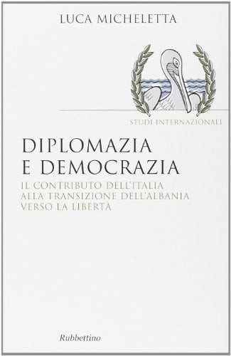 Diplomazia e democrazia il contributo dell'Italia alla transizione dell'Albania verso la libertà