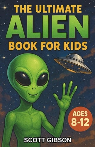 The Ultimate Alien Book for Kids: A Chapter Book of Alien Mysteries and Space Science for Kids Ages 8–12