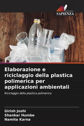 Elaborazione e riciclaggio della plastica polimerica per applicazioni ambientali: Riciclaggio della plastica polimerica (Italian Edition)