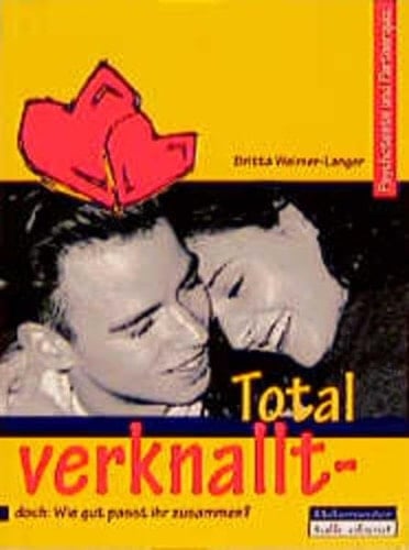 Total verknallt doch--wie gut passt ihr zusammen? : Psychotests und Partnerquiz