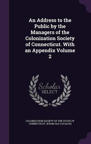 An Address to the Public by the Managers of the Colonization Society of Connecticut. with an Appendix Volume 2