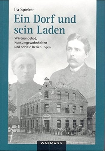 Ein Dorf Und Sein Laden: Warenangebot, Konsumgewohn-Heiten Und Soziale Beziehungen Um Die Jahrhundertwende