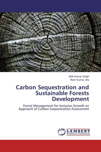 Carbon Sequestration and Sustainable Forests Development Forest Management for Inclusive Growth an Approach of Carbon Sequestration Assessment