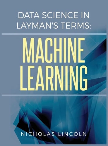 Data Science in Layman's Terms Machine Learning