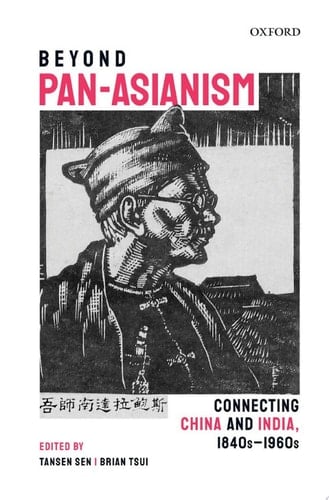 Beyond Pan-Asianism Connecting China and India, 1840s–1960s