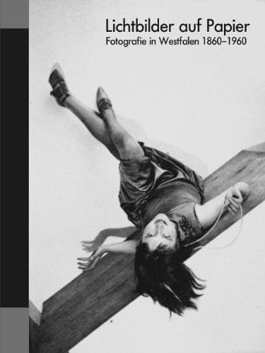Lichtbilder auf Papier Fotografie in Westfalen, 1860-1960
