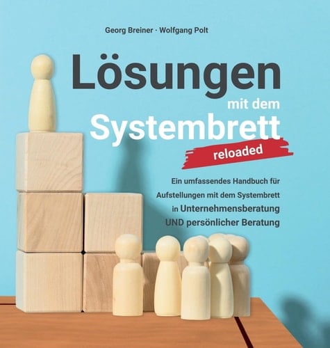 Lösungen mit dem Systembrett Ein umfassendes Handbuch für Coaching Methoden und Aufstellungen mit dem Systembrett in Unternehmensberatung UND persönlicher Beratung