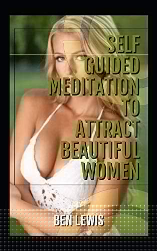 Self Guided Meditation to Attract Beautiful Women Be Free, Be Happy, Be Fulfilled!