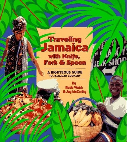 Traveling Jamaica with Knife, Fork & Spoon A Righteous Guide to Jamaican Cookery