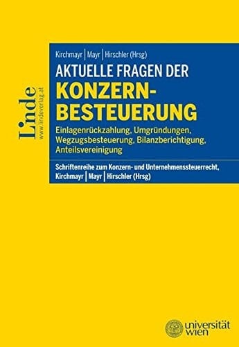 Aktuelle Fragen der Konzernbesteuerung Einlagenrückzahlung, Umgründungen, Wegzugsbesteuerung, Bilanzberichtigung, Anteilsvereinigung