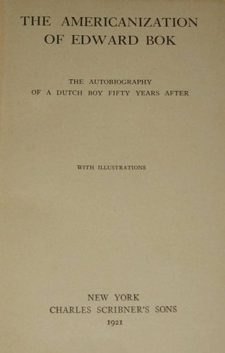The Americanization of Edward Bok: The Autobiography of a Dutch Boy Fifty Years After