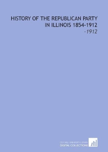 History of the Republican Party in Illinois 1854-1912: -1912