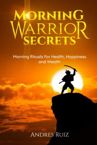 Morning Warrior Secrets Morning Rituals for Health, Happiness and Wealth