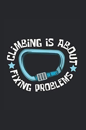 Climbing Is About Fixing Problems Notebook: Funny And Cool Rock Climber And Climber Notebook And Dot-Grid Journal For Coworkers And Students, Sketches, Ideas And To-Do Lists