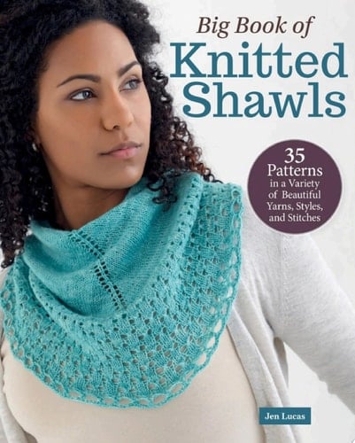 Big Book of Knitted Shawls 35 Patterns in a Variety of Beautiful Yarns, Styles, and Stitches