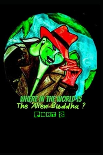 Where In The World Is The Alien Buddha?: Part 2