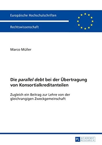 Die "parallel debt" bei der Übertragung von Konsortialkreditanteilen: Zugleich ein Beitrag zur Lehre von der gleichrangigen Zweckgemeinschaft (Europäische ... Recht 5674) (German Edition)