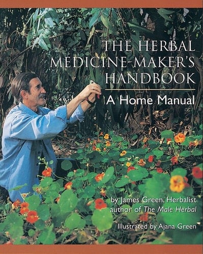 The Herbal Medicine-Maker's Handbook A Home Manual [An Herbalism Book]