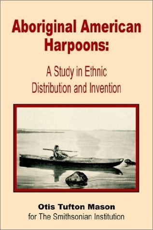 Aboriginal American Harpoons A Study in Ethnic Distribution and Invention