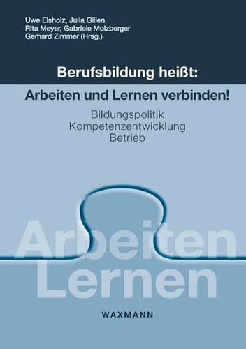 Berufsbildung heißt: Arbeiten und Lernen verbinden! Bildungspolitik, Kompetenzentwicklung, Betrieb