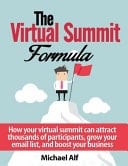 The Virtual Summit Formula How Your Virtual Summit Can Attract Thousands of Participants, Grow Your Email List, and Boost Your Business