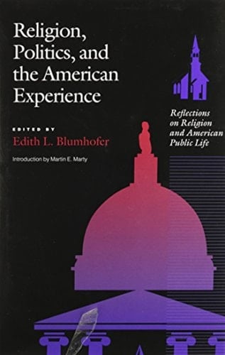 Religion, Politics and the American Experience: Reflections on Religion and American Public Life (Religion and American Culture)