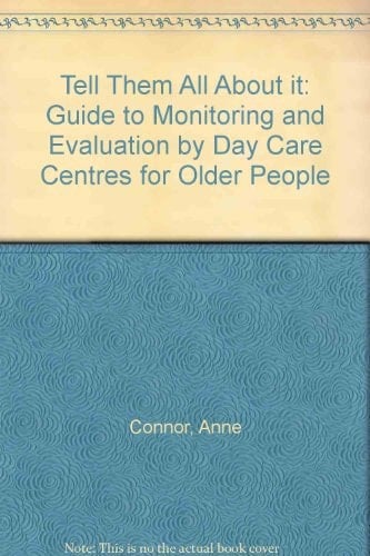 Tell Them All about it A Guide to Monitoring and Evaluation by Day Care Centres for Older People