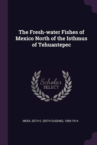 The Fresh-Water Fishes of Mexico North of the Isthmus of Tehuantepec