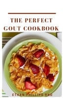The Perfect Gout Cookbook The Perfect Health Friendly, Nutricious and Easy to Make Recipes For Gout