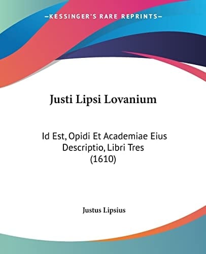 Justi Lipsi Lovanium: Id Est, Opidi Et Academiae Eius Descriptio, Libri Tres (1610) (Latin Edition)