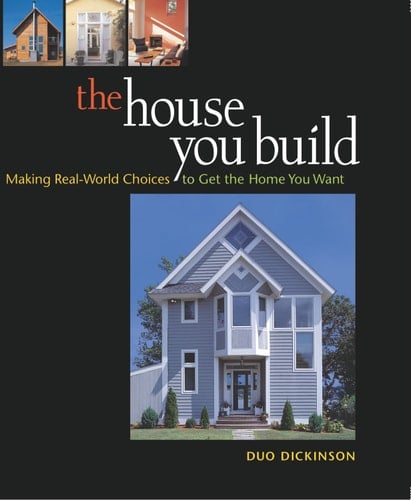 The House You Build Making Real-world Choices to Get the Home You Want