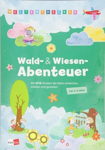 Weltentdecker: Wald- & Wiesenabenteuer Mit Kita-Kindern die Natur entdecken, erleben und gestalten