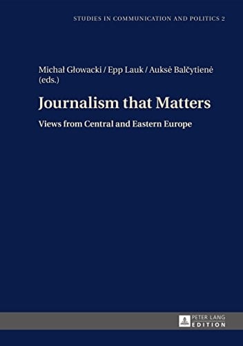 Journalism that Matters: Views from Central and Eastern Europe (Studies in Communication and Politics Book 2)