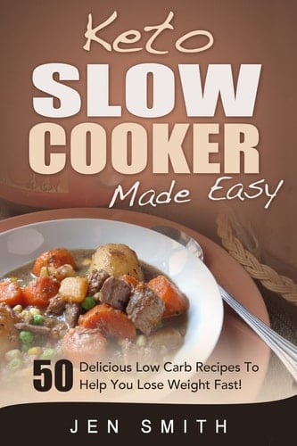 Keto Slow Cooker Made Easy 50 Delicious Low Carb Recipes To Help You Lose Weight Fast!