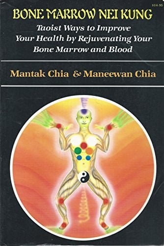 Bone Marrow Nei Kung Taoist Ways to Improve Your Health by Rejuvenating Your Bone Marrow and Blood