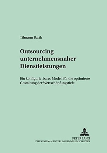 Outsourcing unternehmensnaher Dienstleistungen ein konfigurierbares Modell für die optimierte Gestaltung der Wertschöpfungstiefe