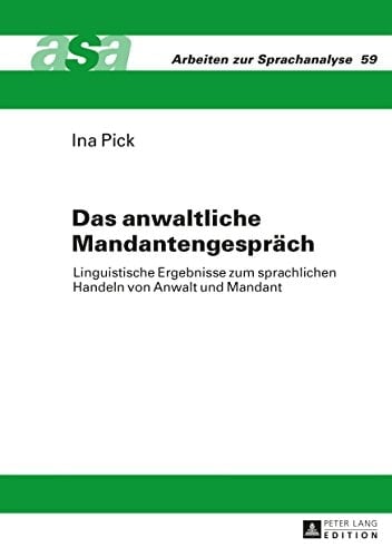 Das anwaltliche Mandantengespraech: Linguistische Ergebnisse zum sprachlichen Handeln von Anwalt und Mandant (Arbeiten zur Sprachanalyse 59) (German Edition)