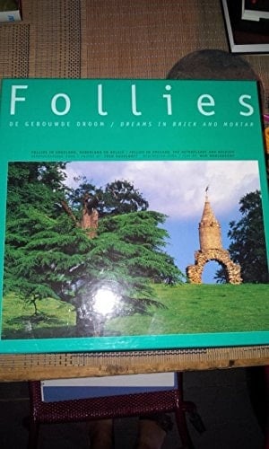 Follies. De gebouwde droom/ Dream in Brick and Mortar. Follies in Engeland, Nederland en België/ Follies in England, the Netherlands and Belgium