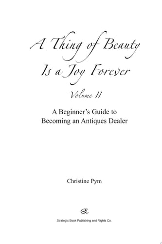 A Thing of Beauty is a Joy Forever Volume II: A Beginner's Guide to Becoming an Antiques Dealer