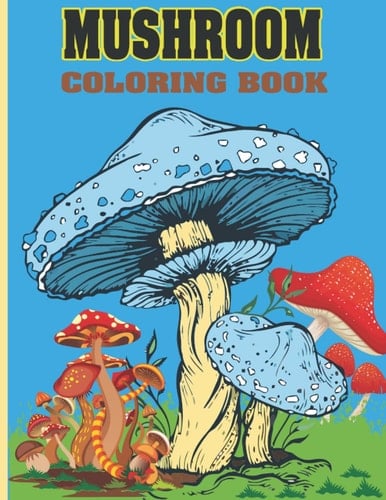Mushroom Coloring Book: 70 Pages Anxiety Relief, Stress Relief, relaxation, Mindfulness, Stress Reducing, Marvelous, Awesome Mushroom Coloring Book for Adult, Kids, All Ages.