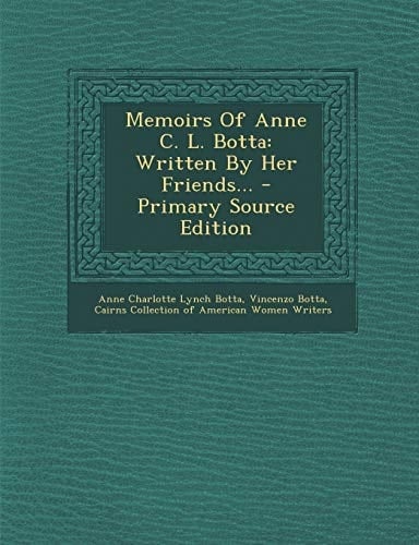 Memoirs of Anne C. L. Botta Written by Her Friends... - Primary Source Edition
