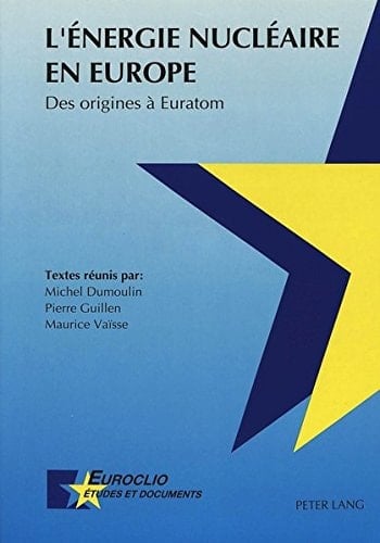 L'énergie nucléaire en Europe: Des origines à Euratom- Actes des journées d'études de Louvain-la-Neuve des 18 et 19 novembre 1991 (Euroclio) (French Edition)