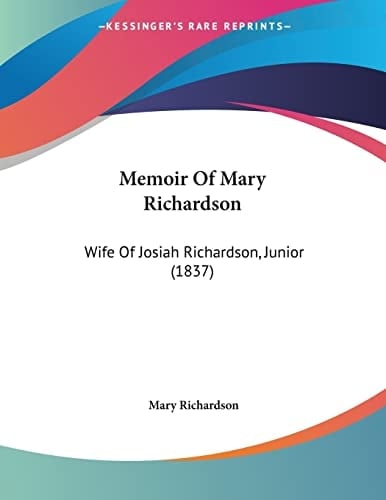 Memoir Of Mary Richardson: Wife Of Josiah Richardson, Junior (1837)