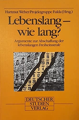 Lebenslang, wie lang? Argumente zur Abschaffung der lebenslangen Freiheitsstrafe